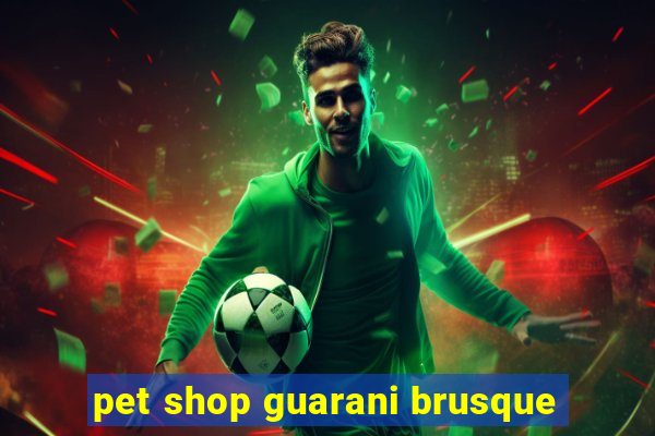 pet shop guarani brusque